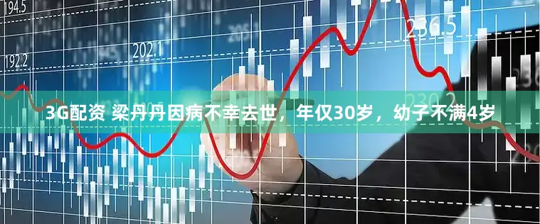 3G配资 梁丹丹因病不幸去世,年仅30岁,幼子不满4岁