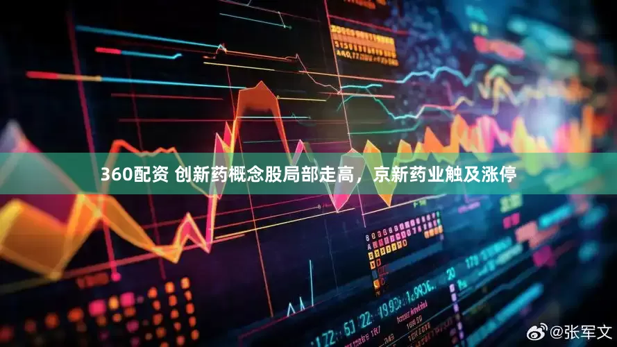 360配资 创新药概念股局部走高，京新药业触及涨停